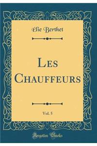 Les Chauffeurs, Vol. 5 (Classic Reprint)