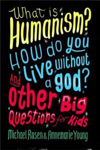 What is Humanism? How Do You Live Without a God? And Other Big Questions for Kids