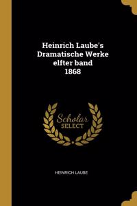 Heinrich Laube's Dramatische Werke elfter band 1868