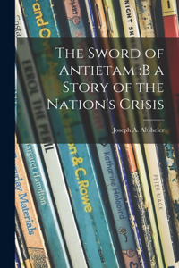 Sword of Antietam: b a Story of the Nation's Crisis