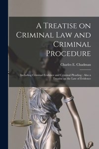 Treatise on Criminal Law and Criminal Procedure