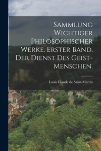 Sammlung wichtiger philosophischer Werke. Erster Band. Der Dienst des Geist-Menschen.