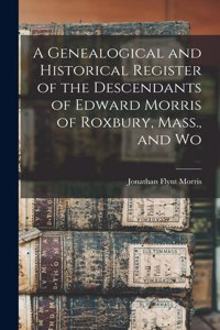 Genealogical and Historical Register of the Descendants of Edward Morris of Roxbury, Mass., and Wo