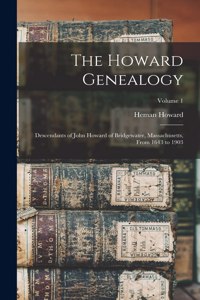 Howard Genealogy; Descendants of John Howard of Bridgewater, Massachusetts, From 1643 to 1903; Volume 1