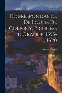 Correspondance de Louise de Coligny, Princess d'Orange, 1555-1620