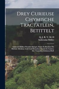 Drey Curieuse Chymische Tractätlein, betittelt