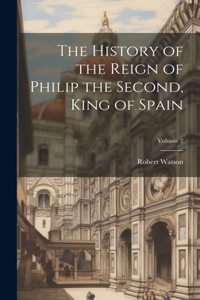 History of the Reign of Philip the Second, King of Spain; Volume 2