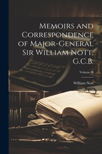 Memoirs and Correspondence of Major-General Sir William Nott, G.C.B.; Volume II
