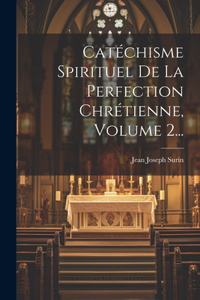 Catéchisme Spirituel De La Perfection Chrétienne, Volume 2...