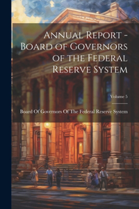 Annual Report - Board of Governors of the Federal Reserve System; Volume 5