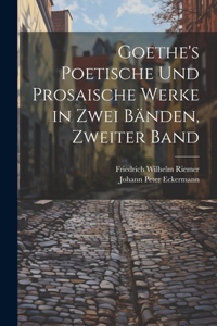 Goethe's Poetische Und Prosaische Werke in Zwei Bänden, Zweiter Band