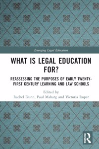 What is Legal Education for?: Reassessing the Purposes of Early Twenty-First Century Learning and Law Schools