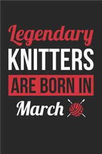 Knitting Notebook - Legendary Knitters Are Born In March Journal - Birthday Gift for Knitter Diary