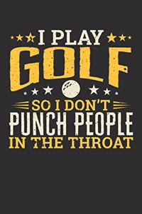 I Play Golf So I Don't Punch People In The Throat