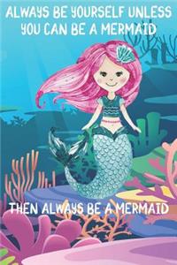 Always Be Yourself Unless You Can Be A Mermaids Then Always Be A Mermaids