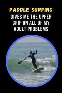 Paddle Surfing Gives Me The Upper Grip On All Of My Adult Problems
