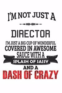 I'm Not Just A Director I'm Just A Big Cup Of Wonderful Covered In Awesome Sauce With A Splash Of Sassy And A Dash Of Crazy