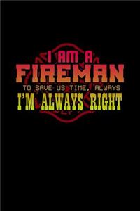 I am a fireman to save us time, always i, m always right