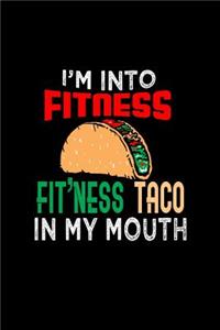 I'm into fitness. Fit'ness taco in my mouth