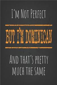 I'm not perfect, But I'm Dominican And that's pretty much the same