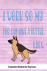 I Work So My Dog Can Have A Better Life: Journal Composition Notebook for Dog and Puppy Lovers