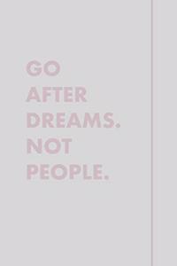 Go After Dreams Not People.
