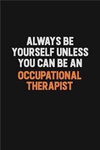 Always Be Yourself Unless You Can Be An Occupational Therapist