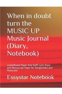 When in doubt turn the MUSIC UP Music Journal (Diary, Notebook)