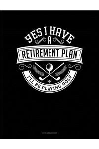 Yes I Have a Retirement Plan I'll Be Playing Golf