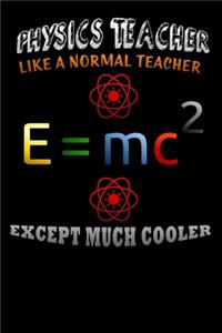phisics teacher like a normal teacher except much cooler