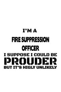 I'm A Fire Suppression Officer I Suppose I Could Be Prouder But It's Highly Unlikely