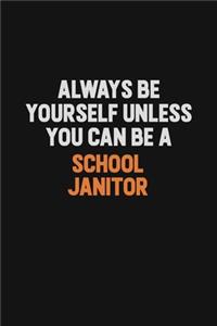 Always Be Yourself Unless You Can Be A School Janitor