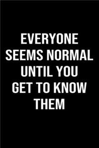Everyone Seems Normal Until You Get To Know Them
