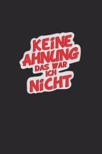 Keine Ahnung das war ich nicht