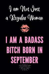 I am Not Just a Regular Woman - I am a Badass Bitch Born In September
