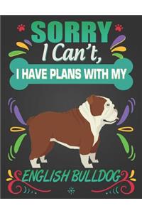 Sorry I Can't, I have plans with my English Bulldog
