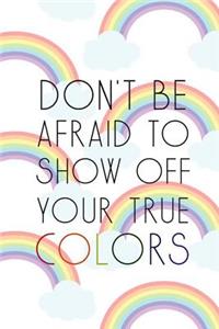 Don't Be Afraid To Show Off Your True Colors