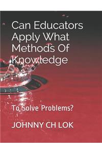 Can Educators Apply What Methods Of Knowledge