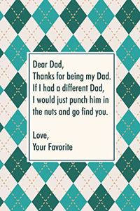 Dead dad, thanks for being my dad. If I had a different dad, I would just punch him in the nuts and go find you