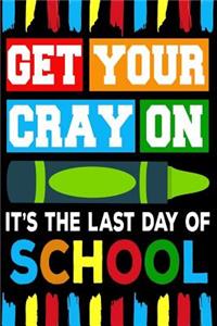 Get Your Cray On It's The Last Day Of School