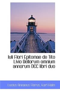 Iuli Flori Epitomae de Tito Livio Bellorum omnium annorum DCC libri duo