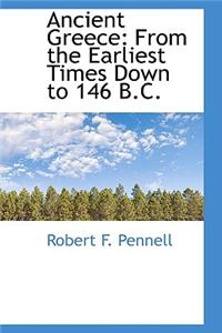 Ancient Greece: From the Earliest Times Down to 146 B.C.