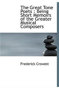 The Great Tone Poets: Being Short Memoirs of the Greater Musical Composers