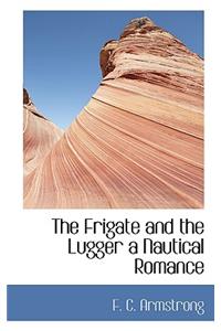 The Frigate and the Lugger a Nautical Romance