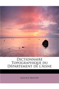 Dictionnaire Topographique Du D Partement de L'Aisne