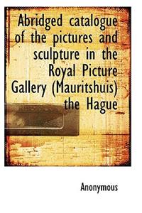 Abridged Catalogue of the Pictures and Sculpture in the Royal Picture Gallery (Mauritshuis) the Hagu