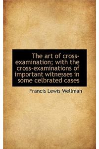 The art of cross-examination; with the cross-examinations of important witnesses in some celbrated c