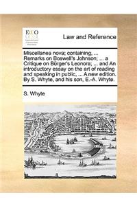 Miscellanea Nova; Containing, ... Remarks on Boswell's Johnson; ... a Critique on Brger's Leonora; ... and an Introductory Essay on the Art of Reading and Speaking in Public, ... a New Edition. by S. Whyte, and His Son, E.-A. Whyte.