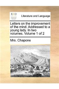 Letters on the Improvement of the Mind. Addressed to a Young Lady. in Two Volumes. Volume 1 of 2