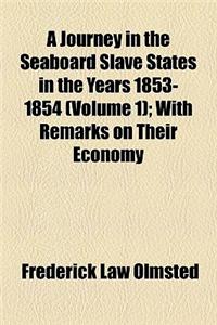 A Journey in the Seaboard Slave States in the Years 1853-1854 (Volume 1); With Remarks on Their Economy